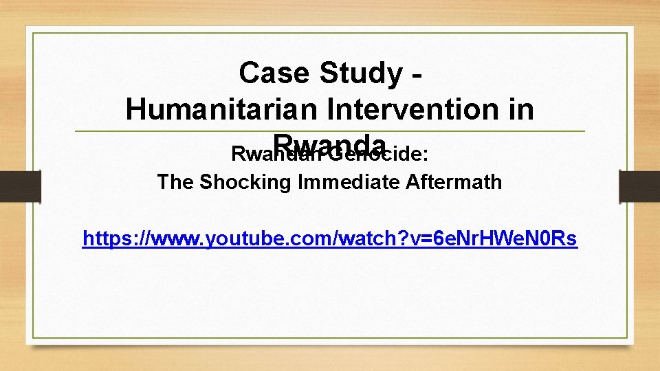 Case Study Humanitarian Intervention in Rwandan Genocide: The Shocking Immediate Aftermath https: //www. youtube.