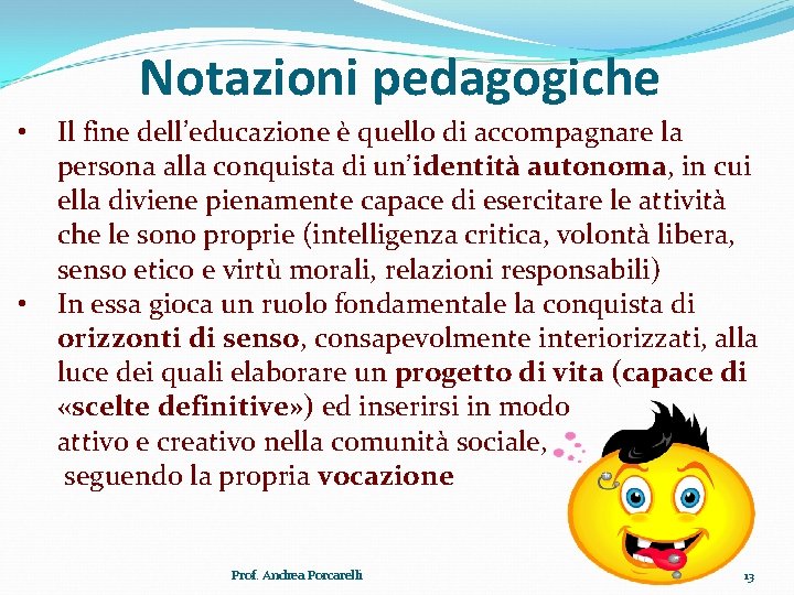 Notazioni pedagogiche • • Il fine dell’educazione è quello di accompagnare la persona alla