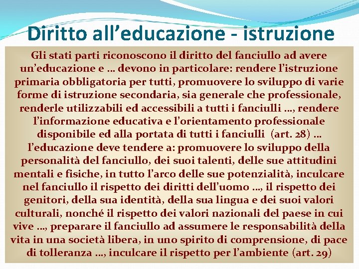 Diritto all’educazione - istruzione Gli stati parti riconoscono il diritto del fanciullo ad avere