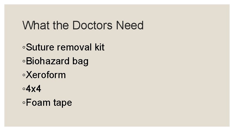 What the Doctors Need ◦Suture removal kit ◦Biohazard bag ◦Xeroform ◦ 4 x 4