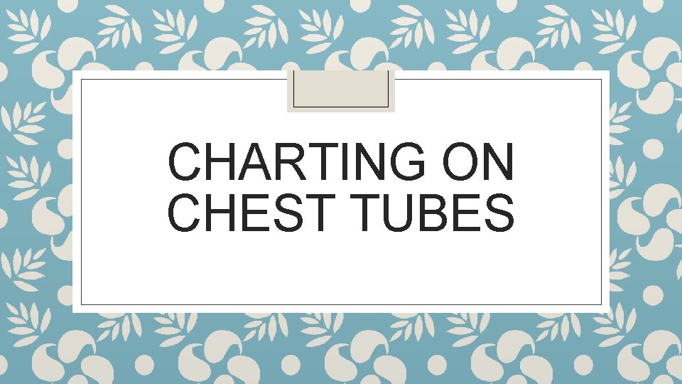 CHARTING ON CHEST TUBES 