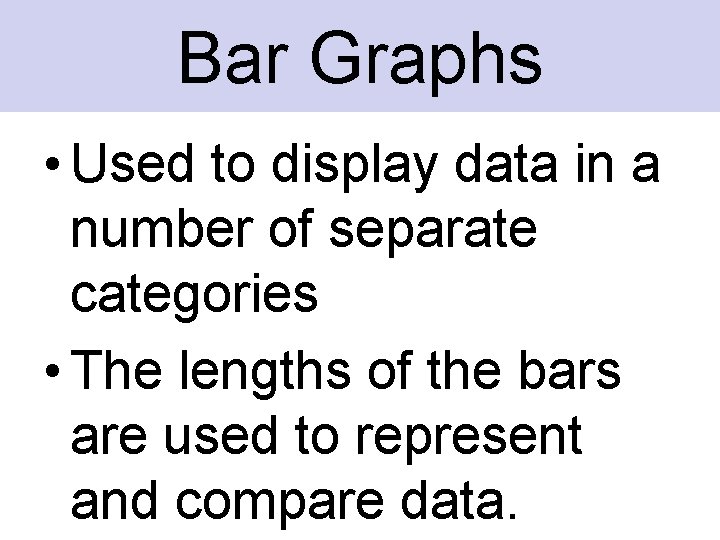 Bar Graphs • Used to display data in a number of separate categories • Bar Graphs • Used to display data in a number of separate categories •
