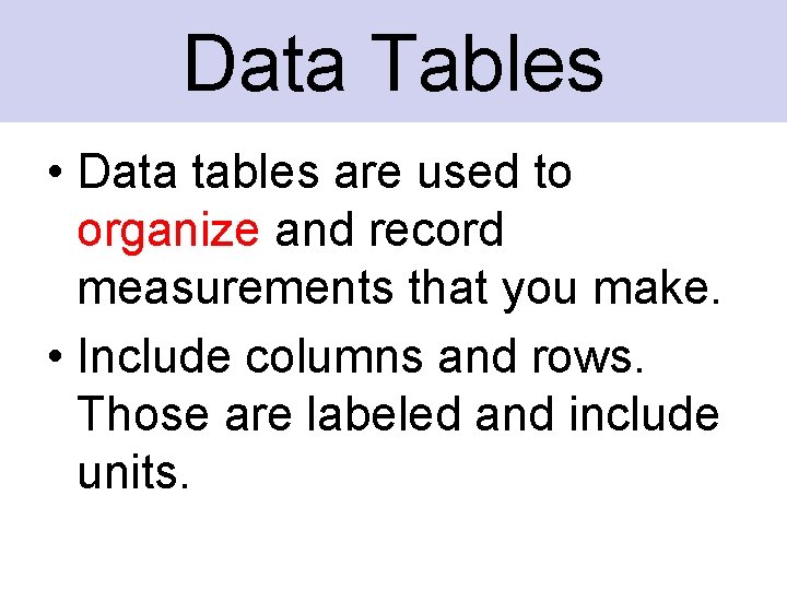 Data Tables • Data tables are used to organize and record measurements that you