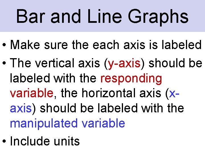 Bar and Line Graphs • Make sure the each axis is labeled • The
