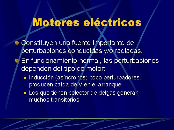 Motores eléctricos Constituyen una fuente importante de perturbaciones conducidas y/o radiadas. En funcionamiento normal,