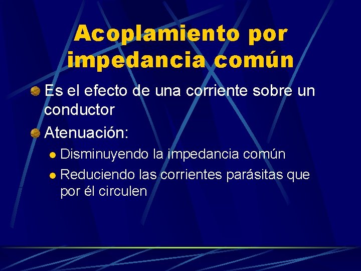 Acoplamiento por impedancia común Es el efecto de una corriente sobre un conductor Atenuación: