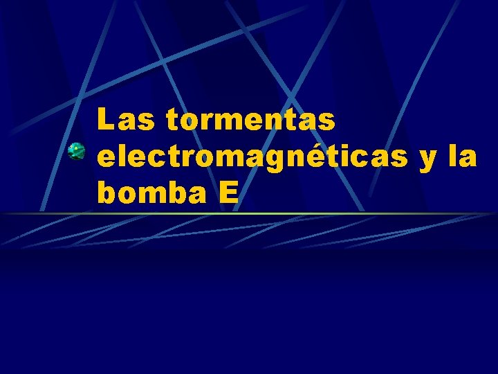 Las tormentas electromagnéticas y la bomba E 