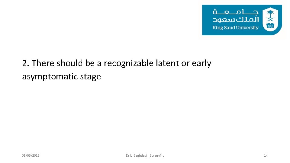 2. There should be a recognizable latent or early asymptomatic stage 01/03/2018 Dr L.