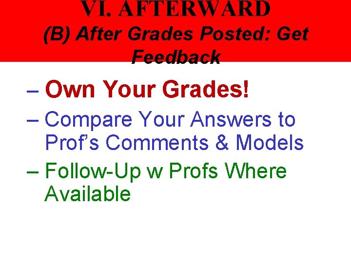 VI. AFTERWARD (B) After Grades Posted: Get Feedback – Own Your Grades! – Compare