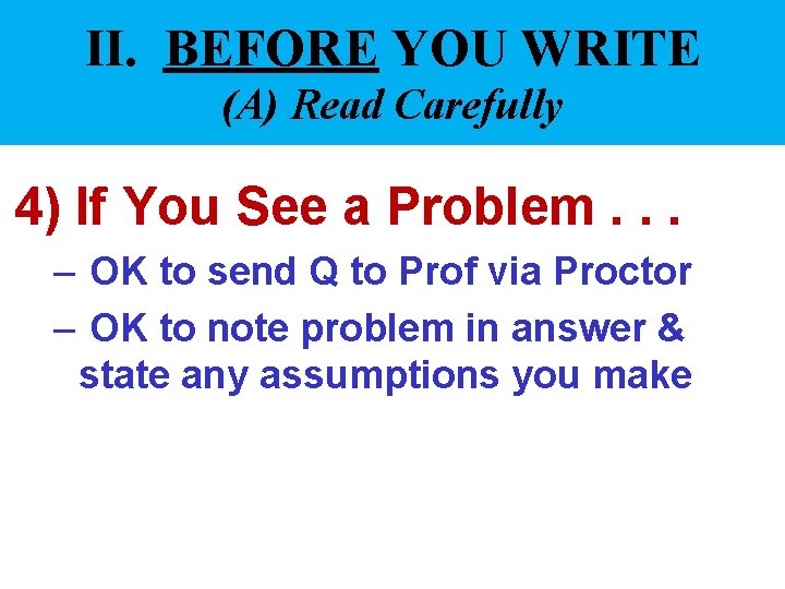 II. BEFORE YOU WRITE (A) Read Carefully 4) If You See a Problem. .