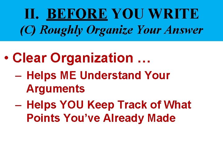 II. BEFORE YOU WRITE (C) Roughly Organize Your Answer • Clear Organization … –