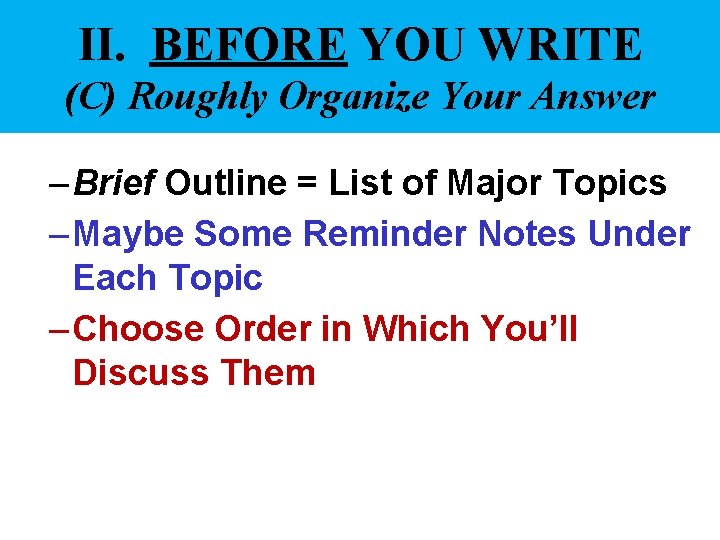 II. BEFORE YOU WRITE (C) Roughly Organize Your Answer – Brief Outline = List