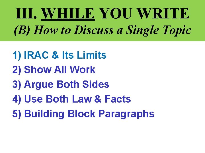 III. WHILE YOU WRITE (B) How to Discuss a Single Topic 1) IRAC &