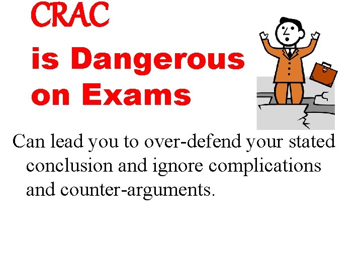 CRAC is Dangerous on Exams Can lead you to over-defend your stated conclusion and