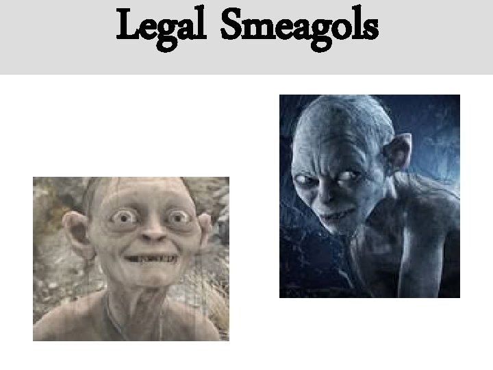 Legal Smeagols 
