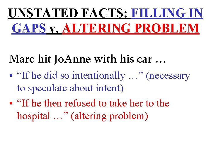 UNSTATED FACTS: FILLING IN GAPS v. ALTERING PROBLEM Marc hit Jo. Anne with his