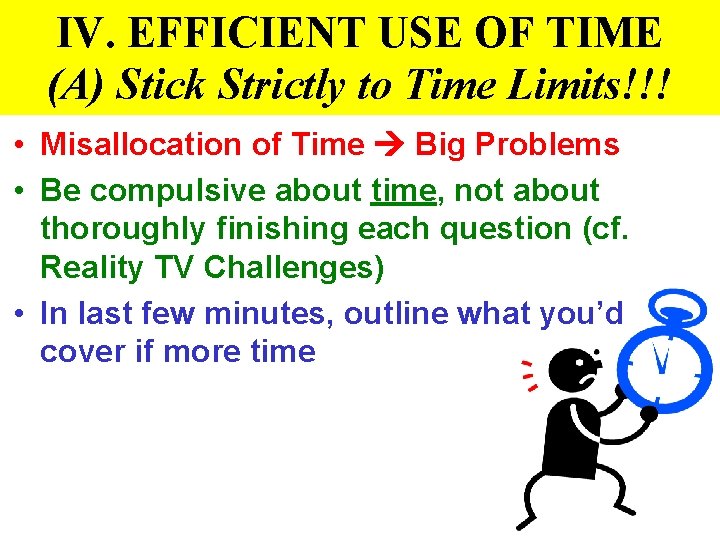 IV. EFFICIENT USE OF TIME (A) Stick Strictly to Time Limits!!! • Misallocation of