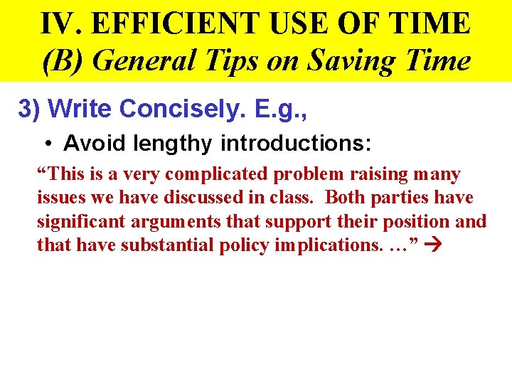 IV. EFFICIENT USE OF TIME (B) General Tips on Saving Time 3) Write Concisely.