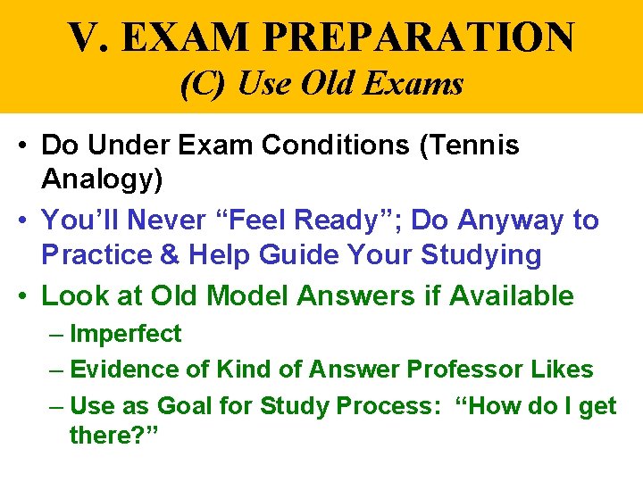 V. EXAM PREPARATION (C) Use Old Exams • Do Under Exam Conditions (Tennis Analogy)