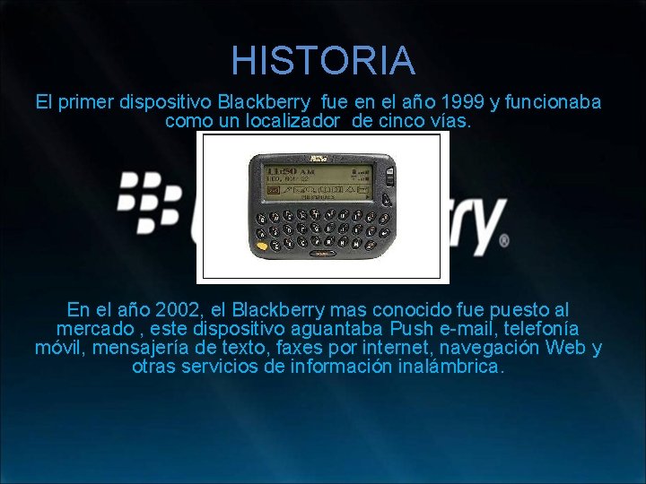 HISTORIA El primer dispositivo Blackberry fue en el año 1999 y funcionaba como un
