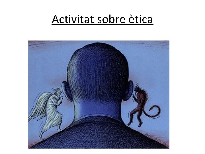 Activitat sobre ètica Activitat sobre ètica