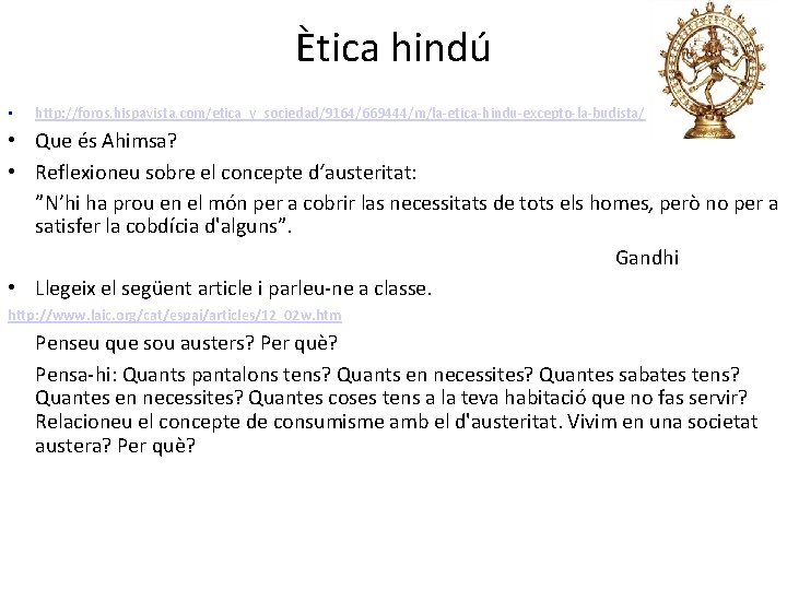 Ètica hindú • http: //foros. hispavista. com/etica_y_sociedad/9164/669444/m/la-etica-hindu-excepto-la-budista/ • Que és Ahimsa? • Reflexioneu sobre Ètica hindú • http: //foros. hispavista. com/etica_y_sociedad/9164/669444/m/la-etica-hindu-excepto-la-budista/ • Que és Ahimsa? • Reflexioneu sobre