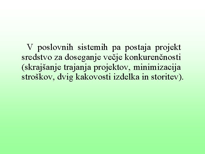 V poslovnih sistemih pa postaja projekt sredstvo za doseganje večje konkurenčnosti (skrajšanje trajanja projektov,