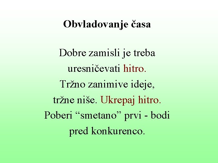 Obvladovanje časa Dobre zamisli je treba uresničevati hitro. Tržno zanimive ideje, tržne niše. Ukrepaj