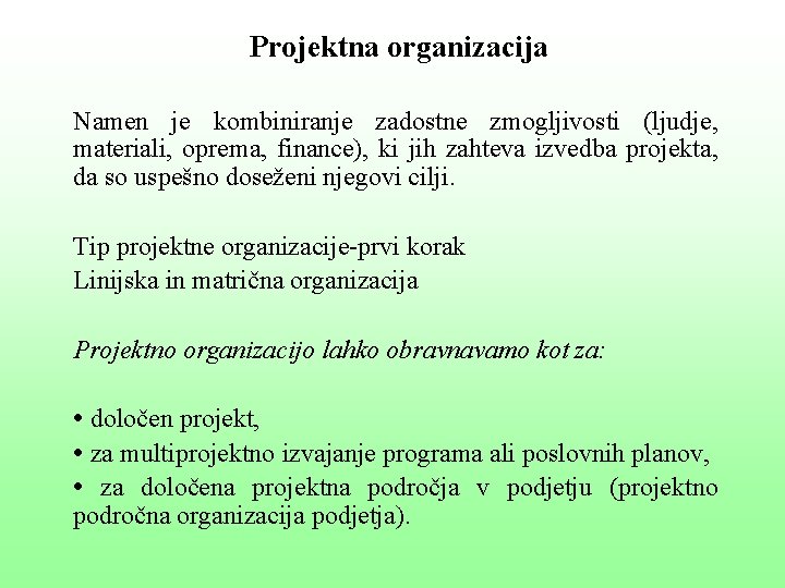 Projektna organizacija Namen je kombiniranje zadostne zmogljivosti (ljudje, materiali, oprema, finance), ki jih zahteva