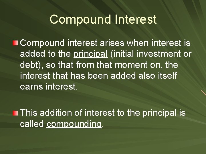 Compound Interest Compound interest arises when interest is added to the principal (initial investment
