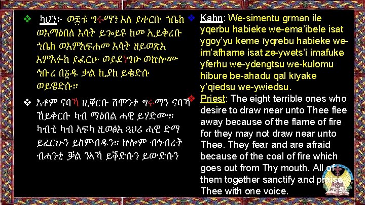 ❖ ካህን፦ ወ፰ቱ ግሩማን እለ ይቀርቡ ኀቤከ ❖ ወእማዕበለ እሳት ይጐይዩ ከመ ኢይቅረቡ ኀቤከ ❖ ካህን፦ ወ፰ቱ ግሩማን እለ ይቀርቡ ኀቤከ ❖ ወእማዕበለ እሳት ይጐይዩ ከመ ኢይቅረቡ ኀቤከ