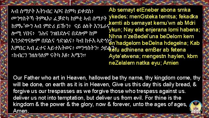 Ab semayt et. Eneber abona smka ኣብ ሰማያት እትነብር ኣቦና ስምካ ይቀደስ፥ መንግስትኻ ትምጻእ፥ Ab semayt et. Eneber abona smka ኣብ ሰማያት እትነብር ኣቦና ስምካ ይቀደስ፥ መንግስትኻ ትምጻእ፥