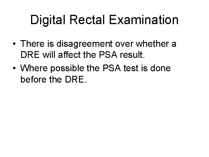Digital Rectal Examination • There is disagreement over whether a DRE will affect the