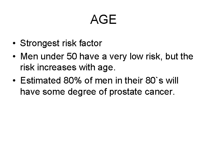 AGE • Strongest risk factor • Men under 50 have a very low risk,