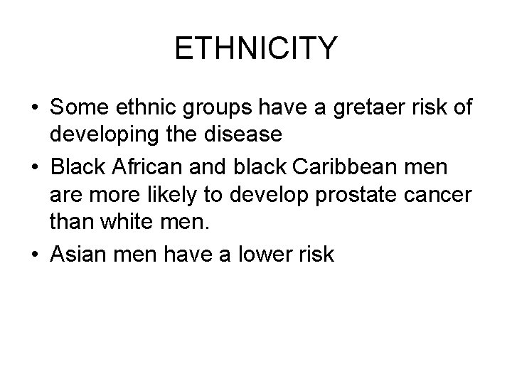 ETHNICITY • Some ethnic groups have a gretaer risk of developing the disease •