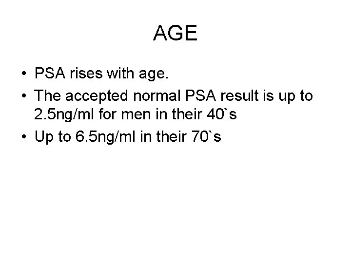 AGE • PSA rises with age. • The accepted normal PSA result is up