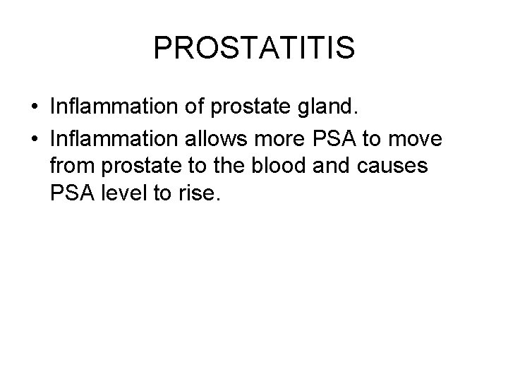 PROSTATITIS • Inflammation of prostate gland. • Inflammation allows more PSA to move from