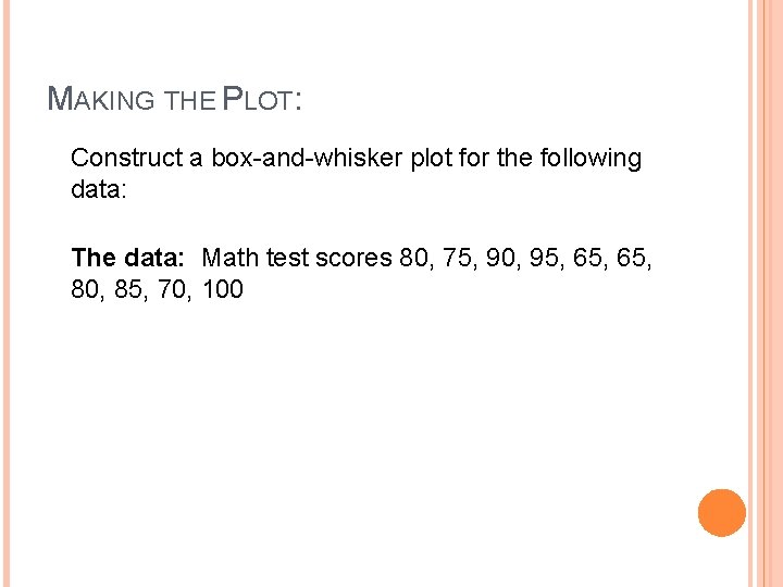 MAKING THE PLOT: Construct a box-and-whisker plot for the following data: The data: Math