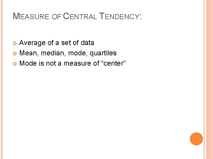 MEASURE OF CENTRAL TENDENCY: Average of a set of data Mean, median, mode, quartiles