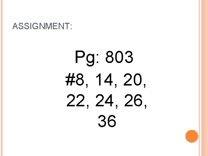 ASSIGNMENT: Pg: 803 #8, 14, 20, 22, 24, 26, 36 
