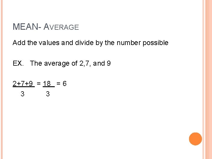 MEAN- AVERAGE Add the values and divide by the number possible EX. The average