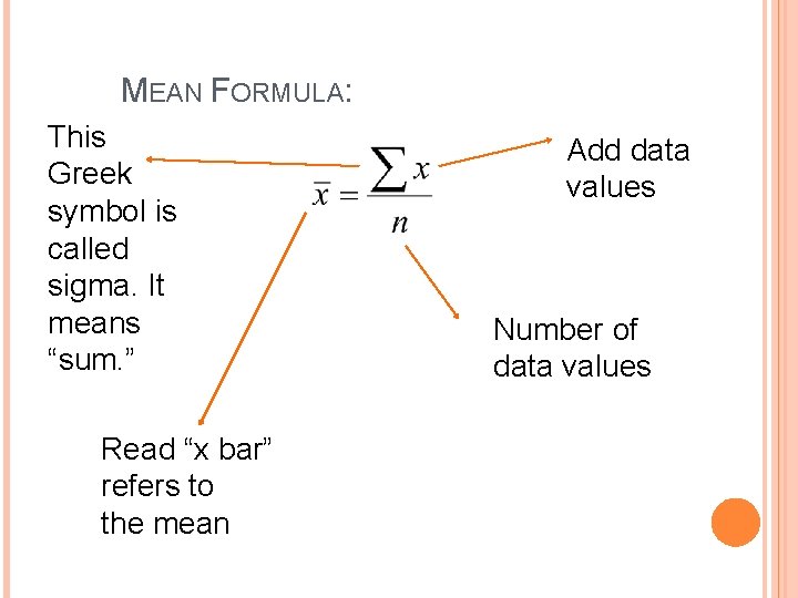 MEAN FORMULA: This Greek symbol is called sigma. It means “sum. ” Read “x