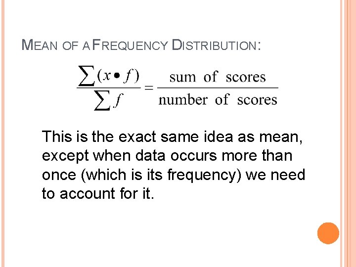 MEAN OF A FREQUENCY DISTRIBUTION: This is the exact same idea as mean, except
