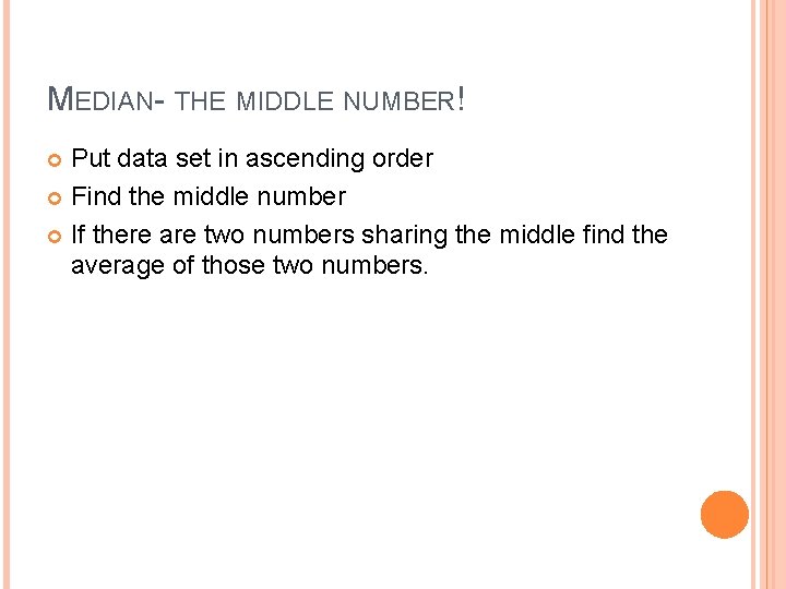 MEDIAN- THE MIDDLE NUMBER! Put data set in ascending order Find the middle number