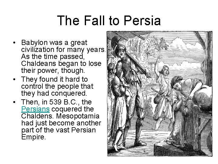 The Fall to Persia • Babylon was a great civilization for many years. As