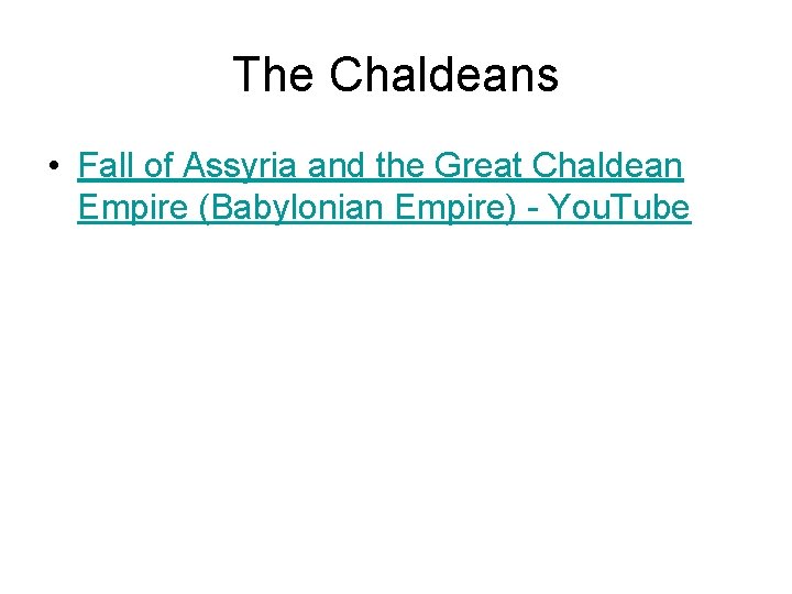 The Chaldeans • Fall of Assyria and the Great Chaldean Empire (Babylonian Empire) -