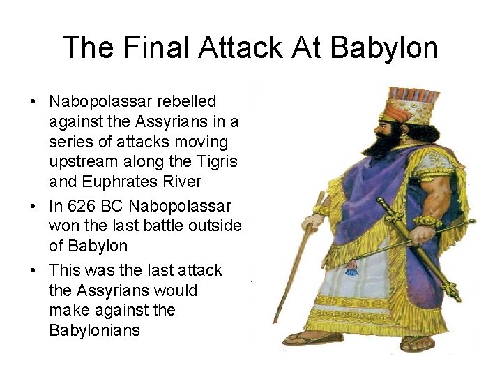 The Final Attack At Babylon • Nabopolassar rebelled against the Assyrians in a series