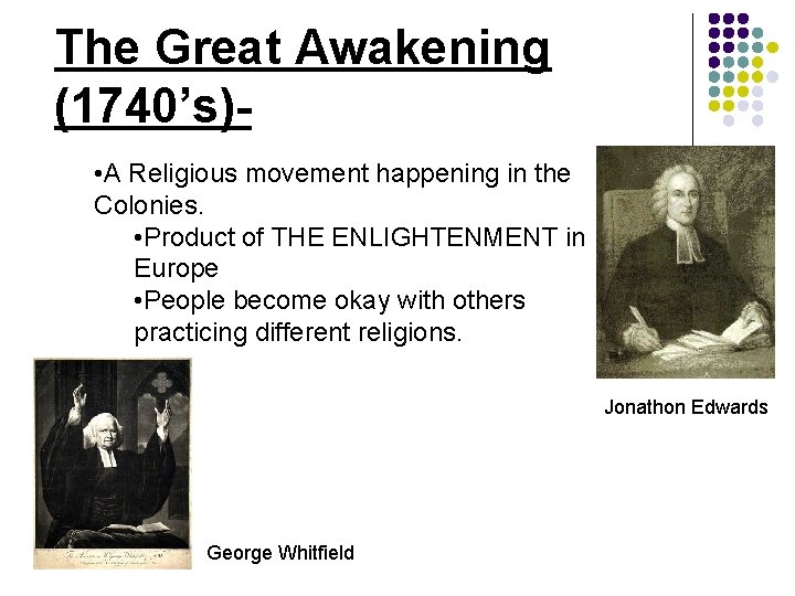 The Great Awakening (1740’s) • A Religious movement happening in the Colonies. • Product