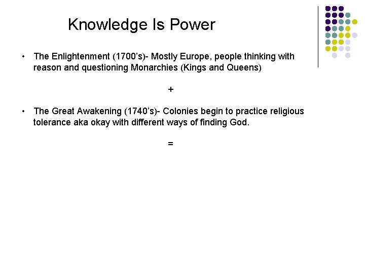 Knowledge Is Power • The Enlightenment (1700’s)- Mostly Europe, people thinking with reason and