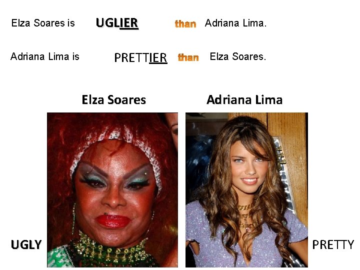 Elza Soares is Adriana Lima is UGLIER PRETTIER Elza Soares UGLY Adriana Lima. Elza